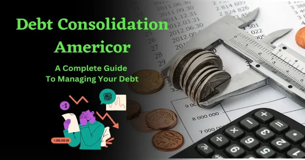 a complete guide to debt consolidation americor